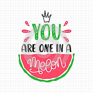 You are one in a melon quote with hand drawn lettering and watermelon on sheet of paper. Colorful vector illustration in cartoon s