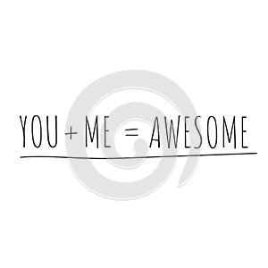 You plus Me equals Awesome Vector Poster or t-shirt sign. Happy Valentine`s Day Card Typography. Stock Vector illustration