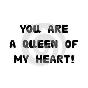 You are a queen of my heart. Handwritten roundish lettering isolated on white background