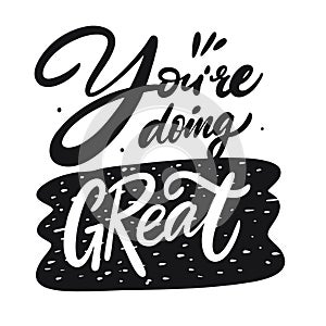 You`re doing great lettering phrase. Black ink. Vector illustration. Isolated on white background