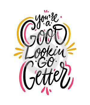 You`re a good lookin go getter. Hand drawn vector lettering. Motivational inspirational quote photo