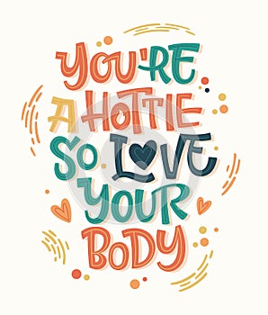 You`re hottie so love your body. Colorful body positive lettering design. Hand drawn inspiration phrase.