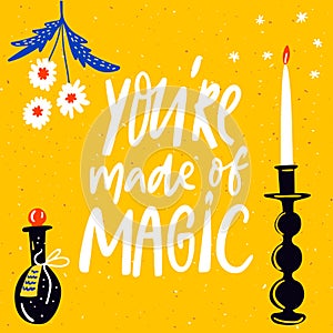 You're made of magic. Inspirational quote, spiritual elements decoration. Candle, potion. Hand lettering on yellow