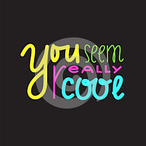 You seem really cool - inspire and motivational quote. Handwritten welcome greeting phrase.