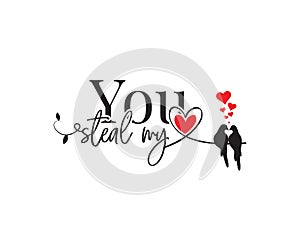 You steal my heart, vector. Wording design, lettering. Beautiful, romantic love quotes. Valentine greeting card design