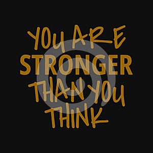 You are stronger than you think. Inspirational and motivational quote