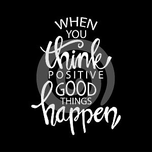 When you think positive good things happen.