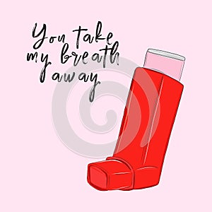 You tke my breath away poster. Red romantic funny disease quote. Asthma inhaler therapy vector art. Defeat the illness optimistic