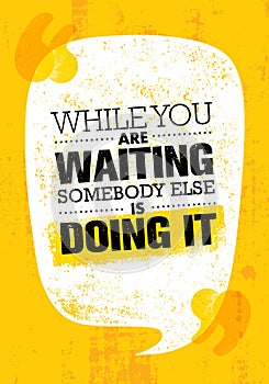 While You Are Waiting Somebody Else Is Doing It. Inspiring Creative Motivation Quote Poster Template.