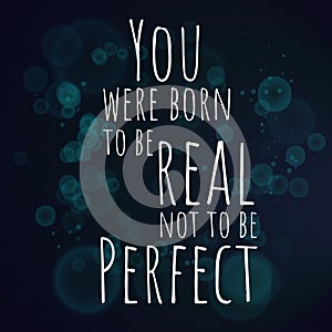 You were born to be real not to be perfect. Motivational quote photo