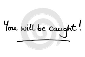 You will be caught