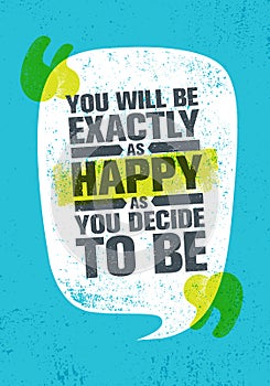 You Will Be Exactly As Happy As You Decide To Be. Inspiring Creative Motivation Quote Poster Template. Vector Typography