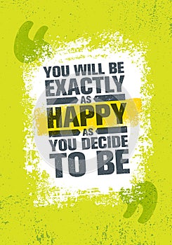 You Will Be Exactly As Happy As You Decide To Be. Inspiring Creative Motivation Quote Poster Template. Vector Typography