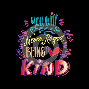 You will never regret being kind.