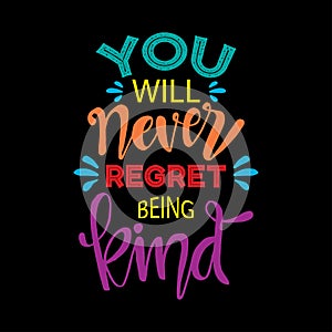 You will never regret being kind. Motivational quote.