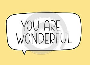 You are wonderful inscription. Handwritten lettering illustration. Black vector text in speech bubble. Simple outline