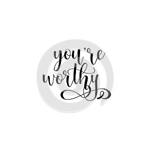 You are worthy. Hand drawn typography poster. Conceptual handwritten phrase.