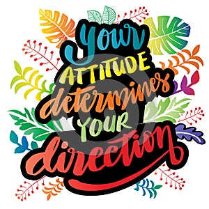 Your attitude determines your direction.