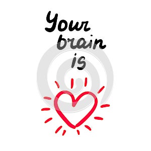 Your brain is love hand drawn vector illustration with heart symbol and lettering print phoster phrase