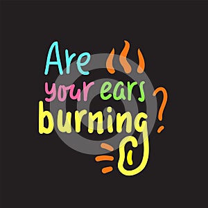 Are your ears burning? - inspire motivational quote. Hand drawn lettering. Youth slang, idiom. photo