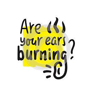Are your ears burning? - inspire motivational quote. Hand drawn lettering. Youth slang photo