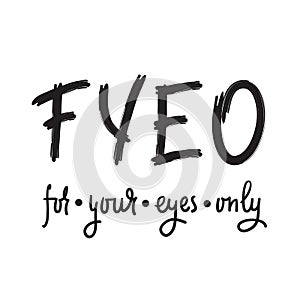 For your eyes only - simple inspire and motivational quote. English youth slang abbreviations. Print for inspirational poster, t-s