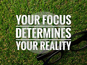 YOUR FOCUS DETERMINES YOUR REALITY