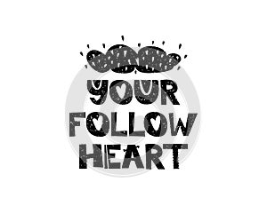 Your follow heart. Hand drawn style typography poster with inspirational quote. Greeting card, print art or home