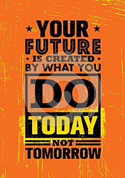 Your Future Is Created By What You Do Today Not Tomorrow. Inspiring Creative Motivation Quote Template.