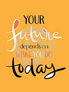 YOUR FUTURE DEPENDS ON WHAT YOU DO TODAY brush calligraphy poster photo