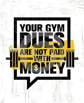 Your Gym Dues Are Not Paid With Money. Inspiring Workout and Fitness Gym Motivation Quote. Creative Sport Vector