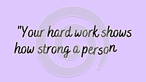 your hard work shows how strong a person is. Motivational and Inspirational Quotes