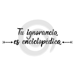 Your ignorance is encyclopedic - in Spanish. Lettering. Ink illustration. Modern brush calligraphy