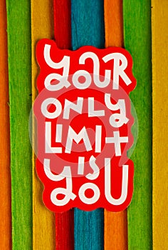 Your only limit is you Inspirational Life Motivate Concept.