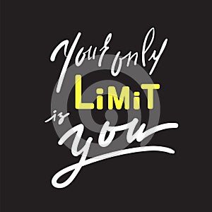 Your only limit is you - inspire and motivational quote. Hand drawn beautiful lettering.