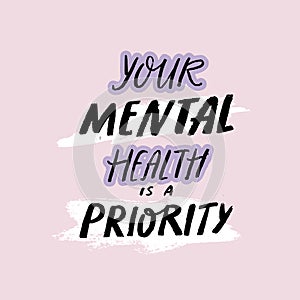 Your mental health is a priority. Handwritten quote about self care, positive saying for posters, journals and cards