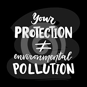 Your protection is not environmental pollution. Motivational quote. Vector photo