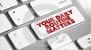 Your Daily Routine Matters button on keyboard, concept background