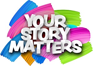 Your story matters paper word sign with colorful spectrum paint brush strokes over white