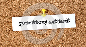 Your story matters. Text written on a piece of paper, cork board background