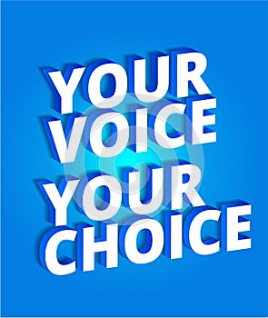 Your voice your choice. Political slogan. Parliamentary elections. 3d letters on a blue background. Promotion poster. Slogan, call photo