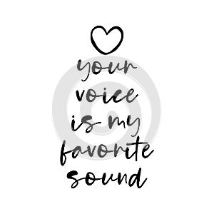 Your voice is my favorite sound.