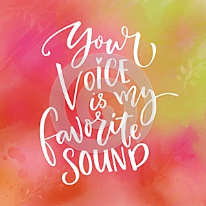 Your voice is my favorite sound. Love saying for Valentine`s day card. Typography on green and pink watercolor texture