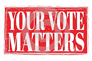 YOUR VOTE MATTERS, words on red grungy stamp sign