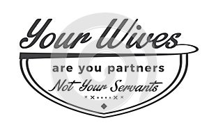 Your Wives are you partners not your servants photo