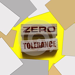 Zero tolerance - words from wooden blocks with letters, severely punishing all unacceptable behaviour, zero tolerance