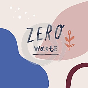 Zero waste. Hand drawn illustration. Creative poster with lettering. Nature friendly, motivational quote, eco lifestyle concept.