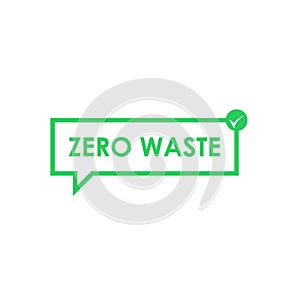 Zero waste message in green chat box with check mark. Eco concept isolated illustration on white background. Vector