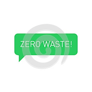 Zero waste message in green chat box. Eco concept isolated illustration on white background. Vector illustration.