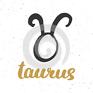 Zodiac sign Taurus and lettering. Hand drawn horoscope astrology symbol, grunge textured design, typography print, vector illustra